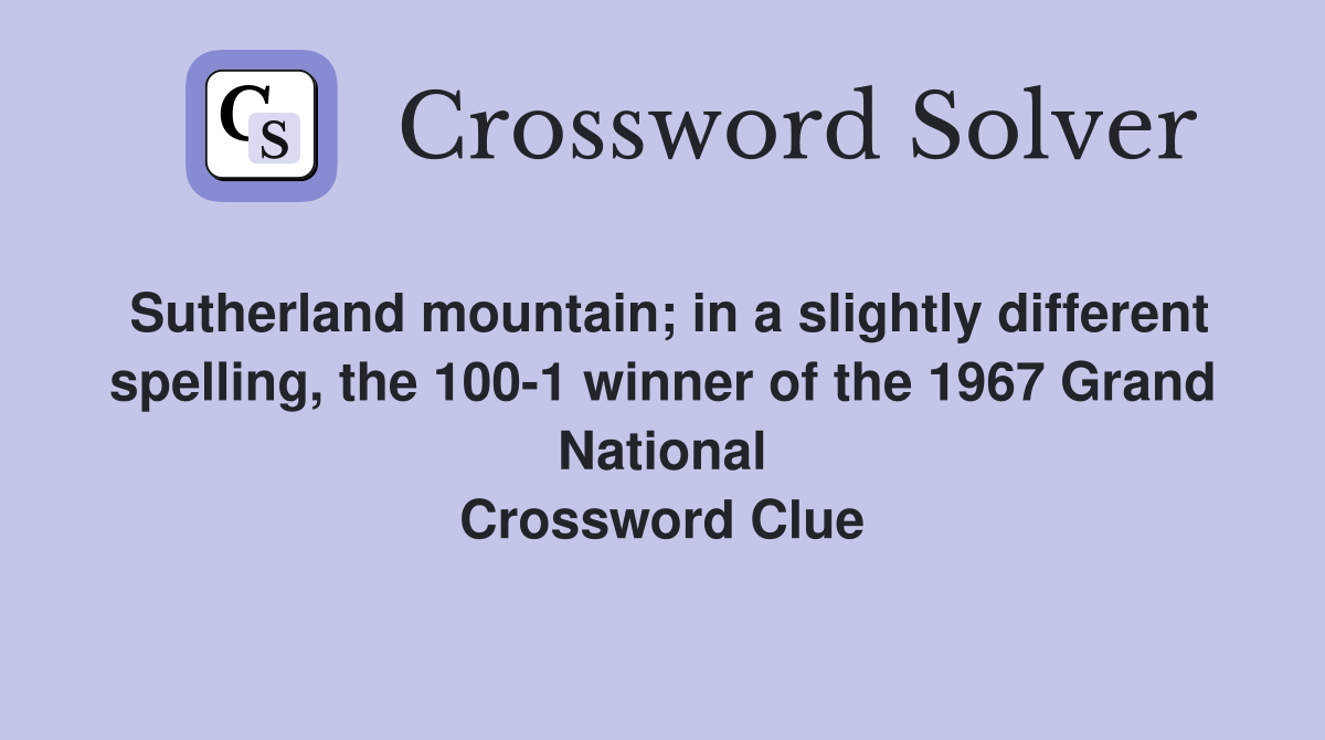 Sutherland mountain; in a slightly different spelling, the 100-1 winner of the 1967 Grand National Crossword Clue