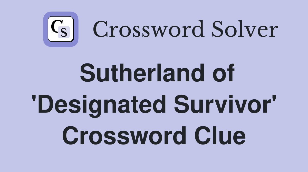 Sutherland of 'Designated Survivor' Crossword Clue
