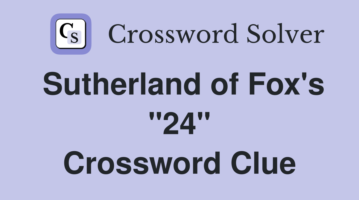 Sutherland of Fox's "24" Crossword Clue