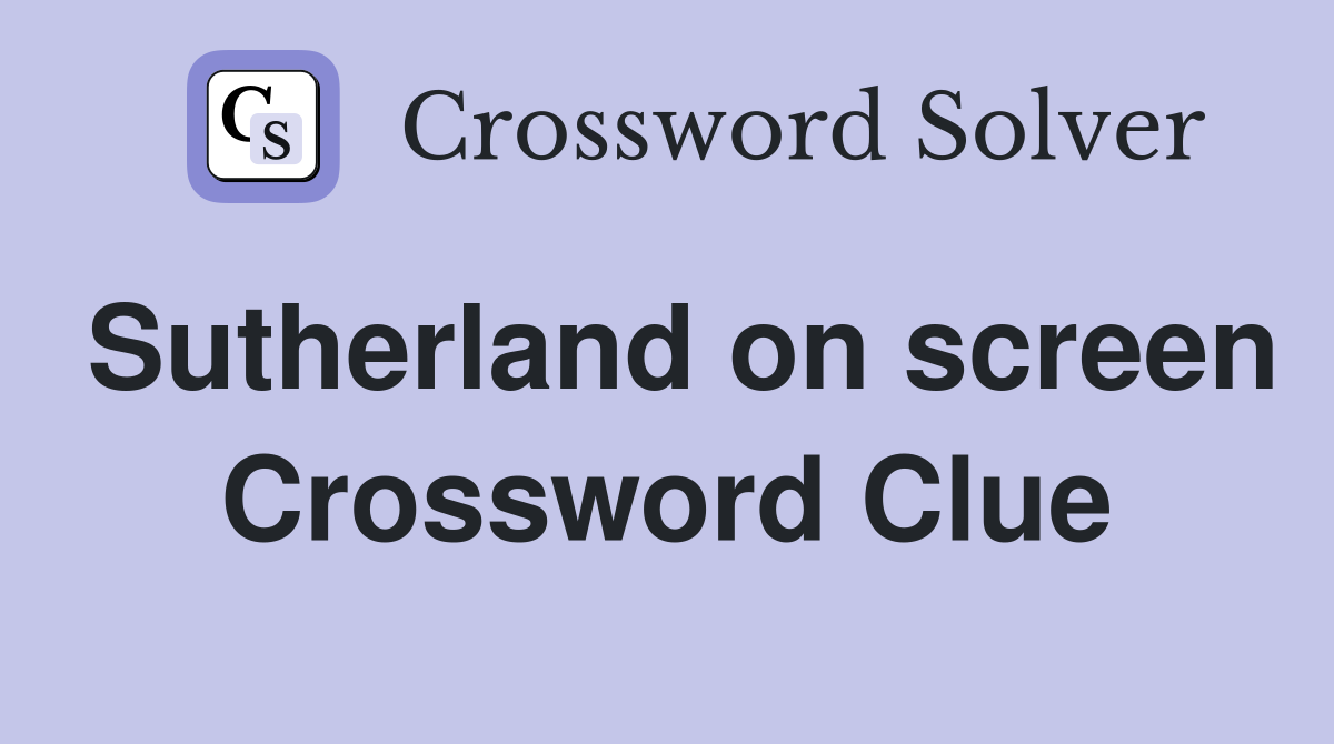 Sutherland on screen Crossword Clue