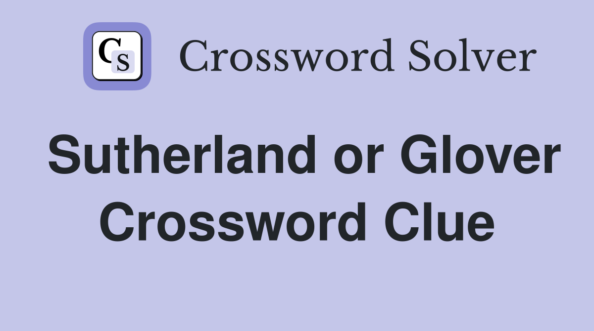 Sutherland or Glover Crossword Clue