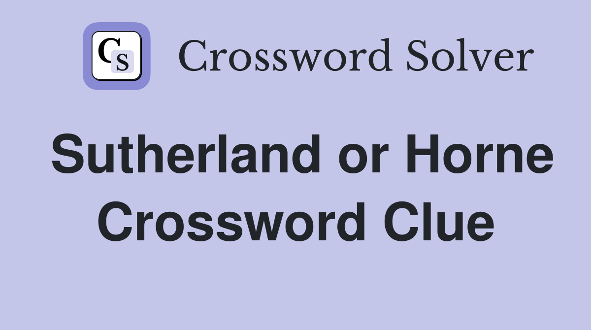 Sutherland or Horne Crossword Clue