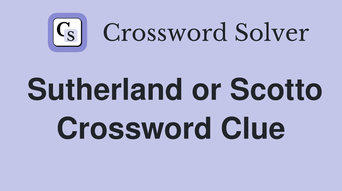 Sutherland or Scotto Crossword Clue
