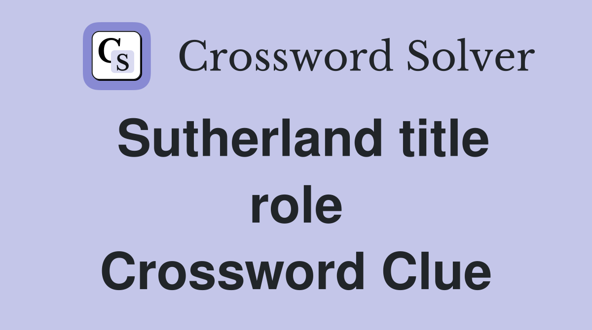 Sutherland title role Crossword Clue