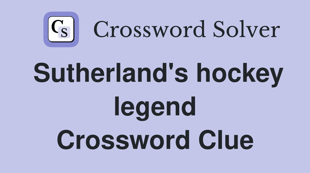 Sutherland's hockey legend Crossword Clue