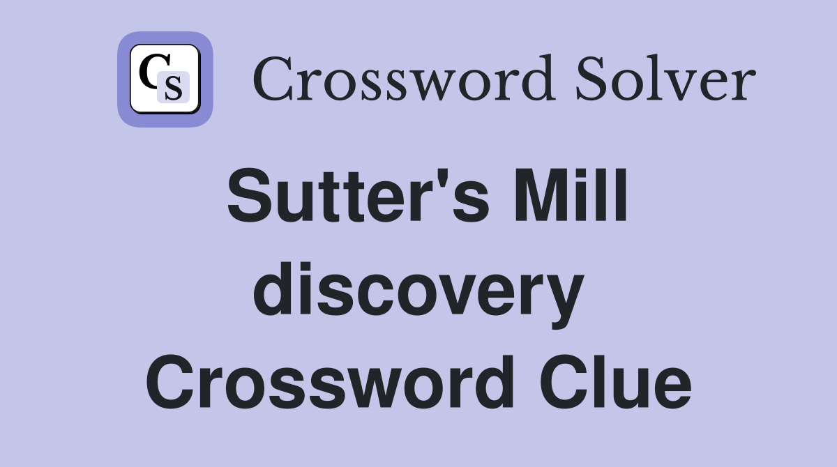 Sutter's Mill discovery Crossword Clue