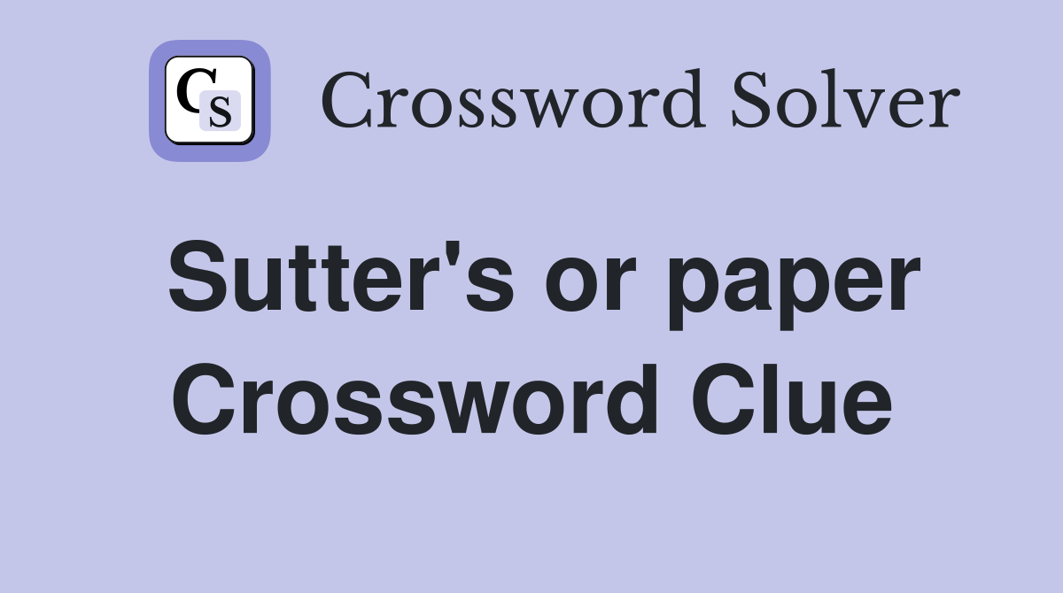 Sutter's or paper Crossword Clue