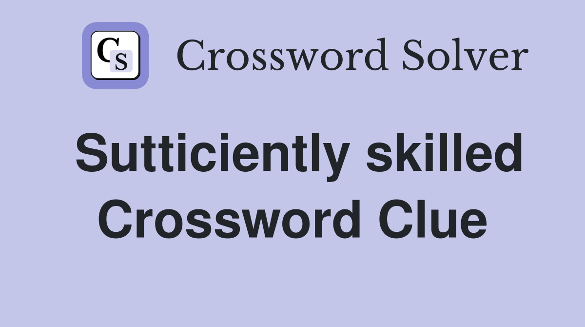 Sutticiently skilled Crossword Clue