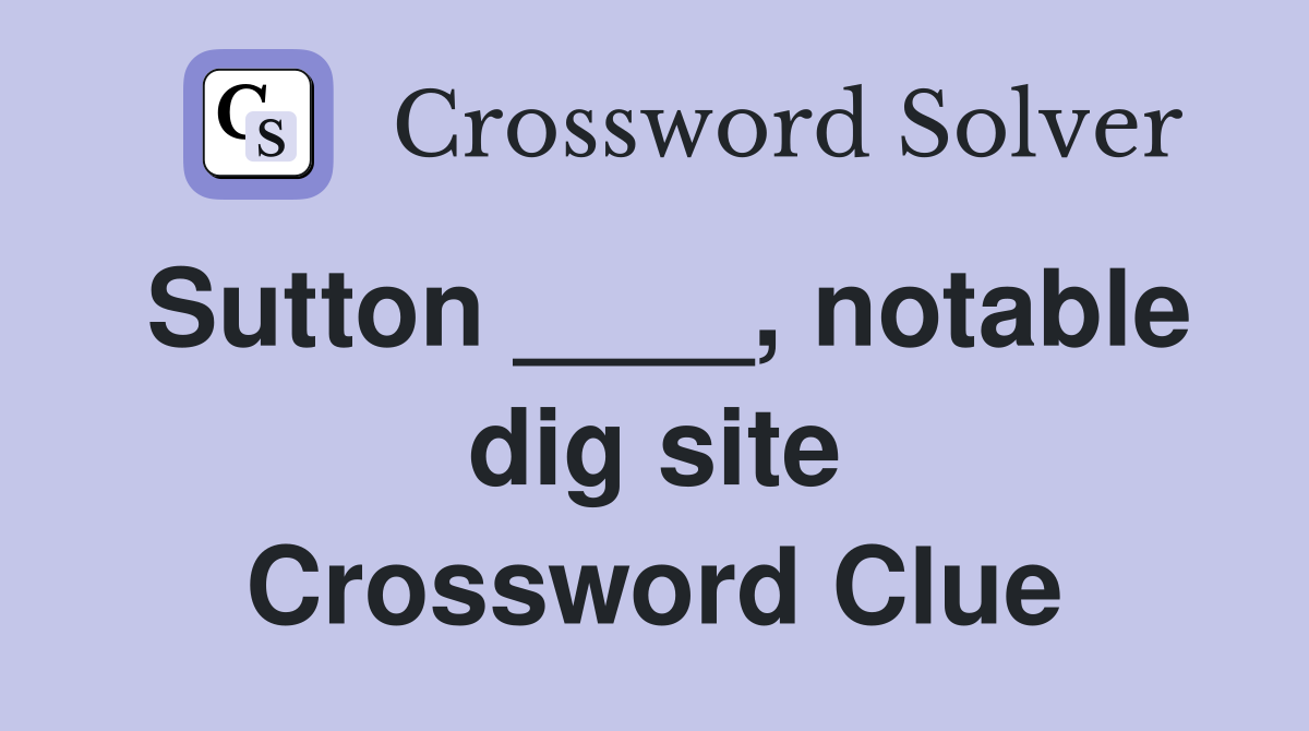 Sutton ____, notable dig site Crossword Clue