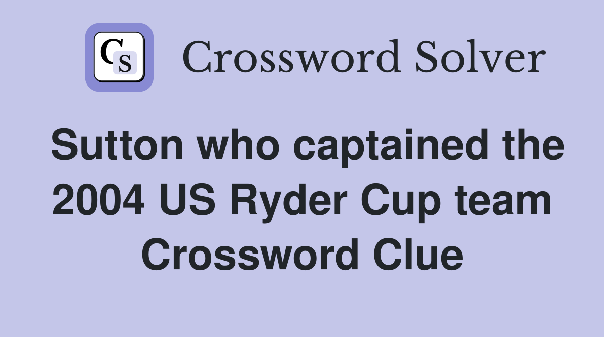 Sutton who captained the 2004 US Ryder Cup team Crossword Clue