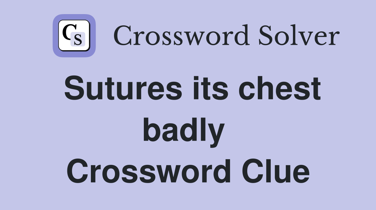 Sutures its chest badly  Crossword Clue