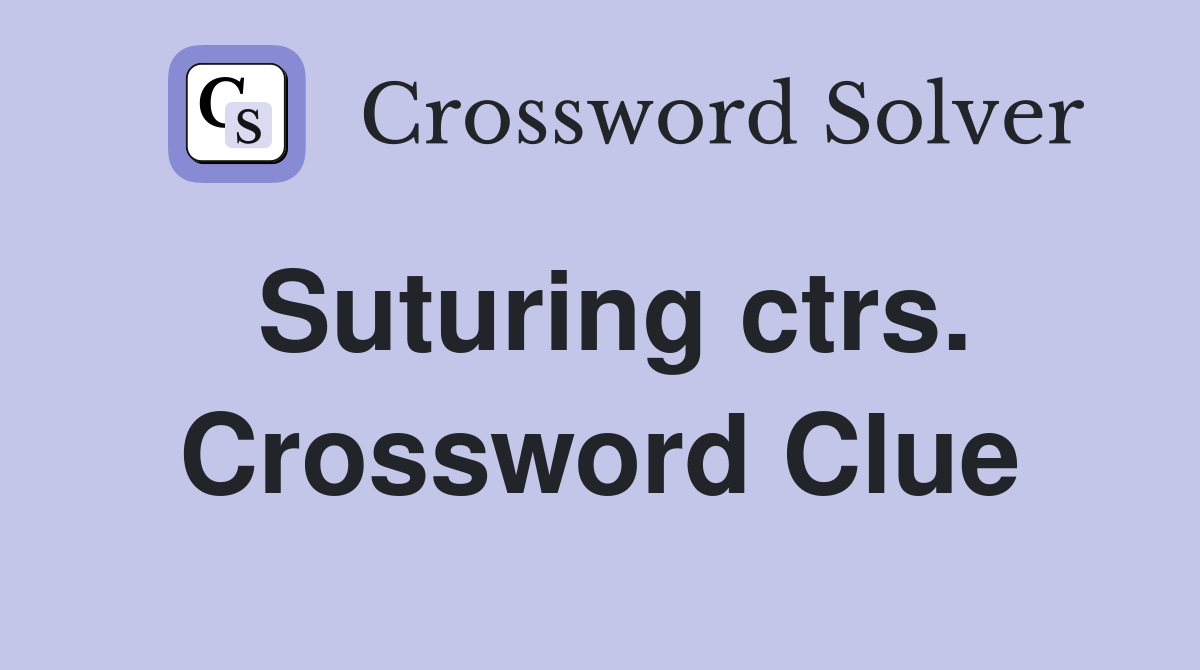 Suturing ctrs. Crossword Clue