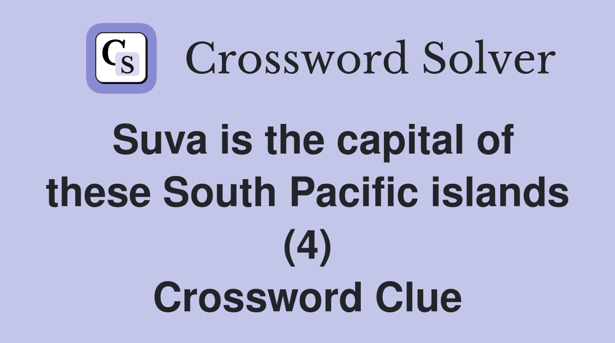 Suva is the capital of these South Pacific islands (4) Crossword Clue
