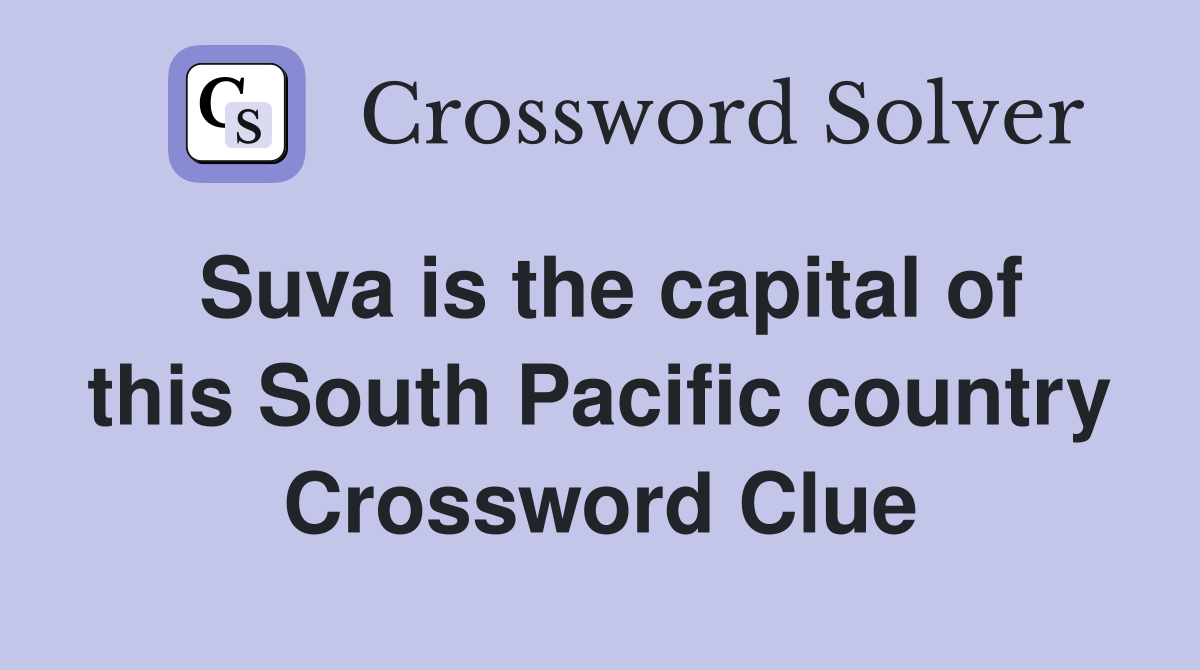 Suva is the capital of this South Pacific country Crossword Clue