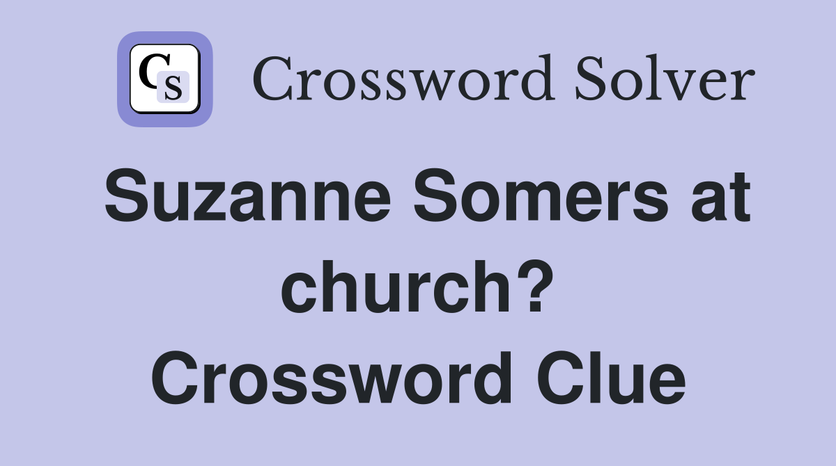 Suzanne Somers at church? Crossword Clue