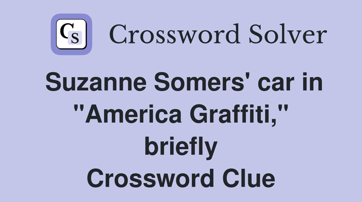 Suzanne Somers' car in "America Graffiti," briefly Crossword Clue