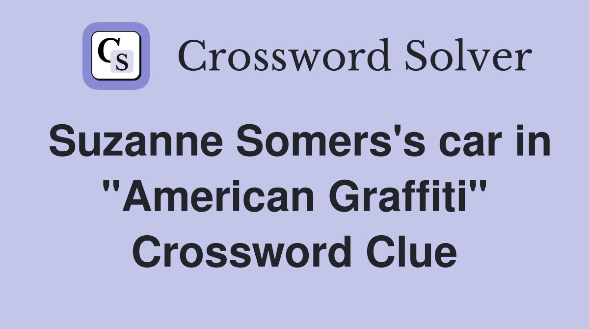 Suzanne Somers's car in "American Graffiti" Crossword Clue