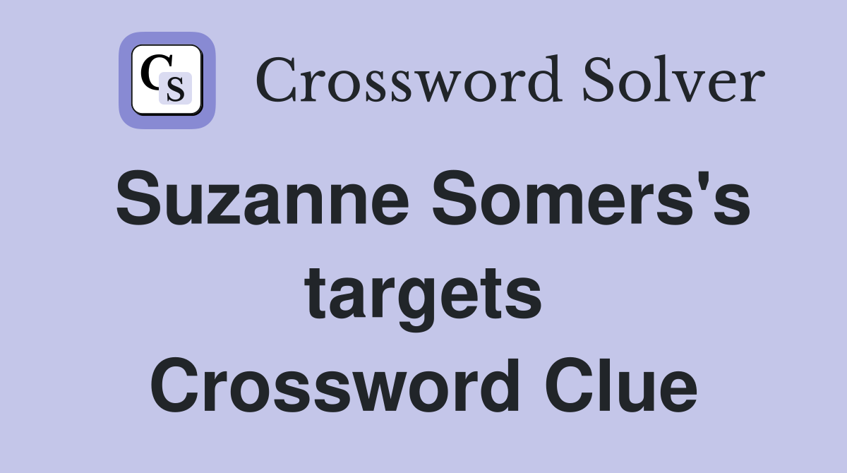 Suzanne Somers's targets Crossword Clue