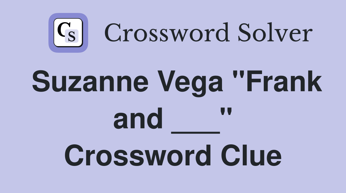 Suzanne Vega "Frank and ___" Crossword Clue