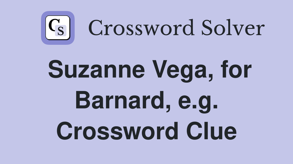 Suzanne Vega, for Barnard, e.g. Crossword Clue