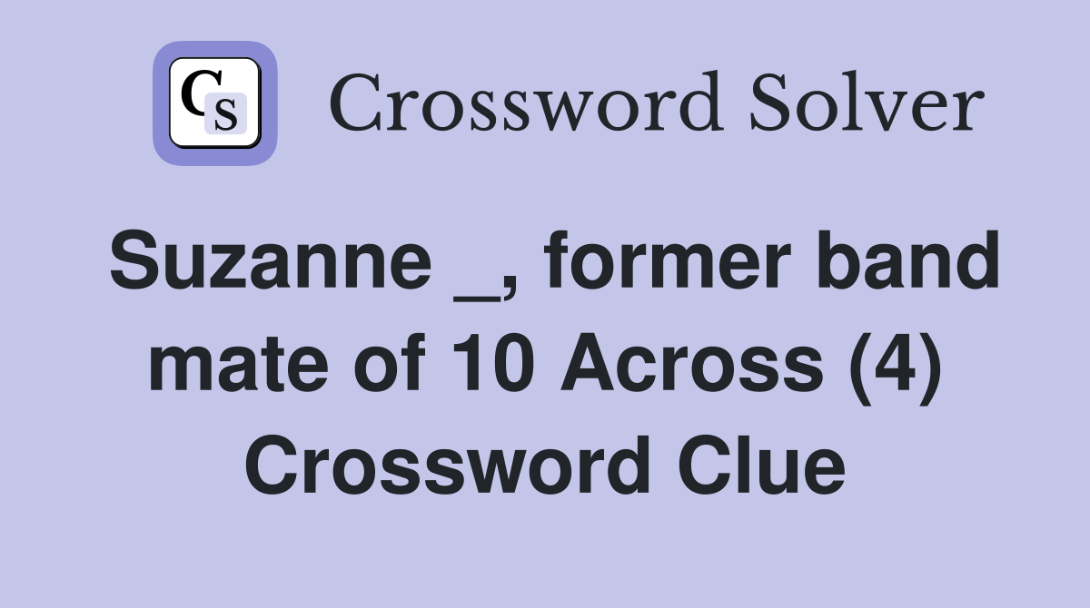 Suzanne _, former band mate of 10 Across (4) Crossword Clue