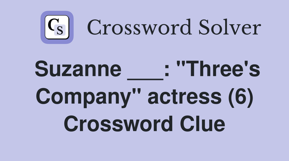 Suzanne ___: "Three's Company" actress (6) Crossword Clue