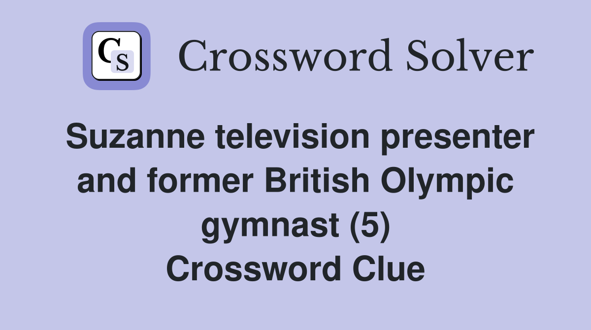 Suzanne television presenter and former British Olympic gymnast (5) Crossword Clue