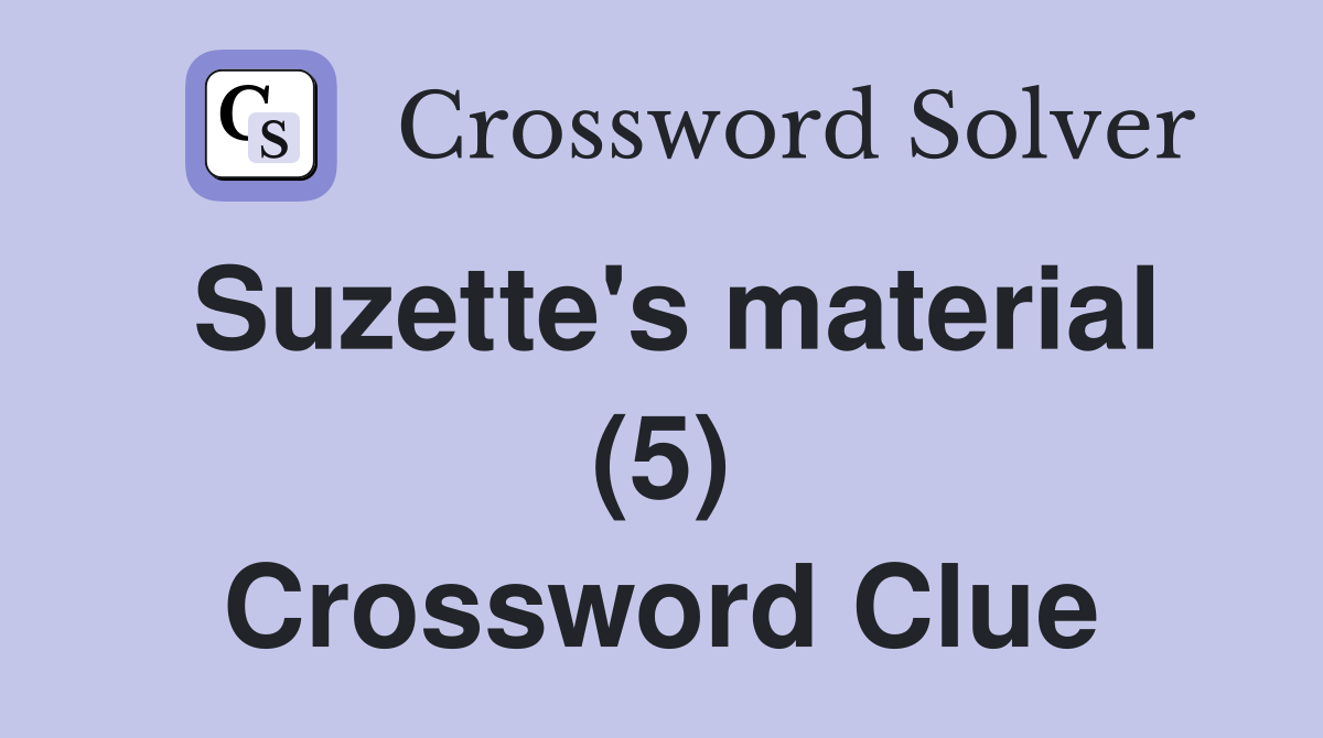 Suzette's material (5) Crossword Clue