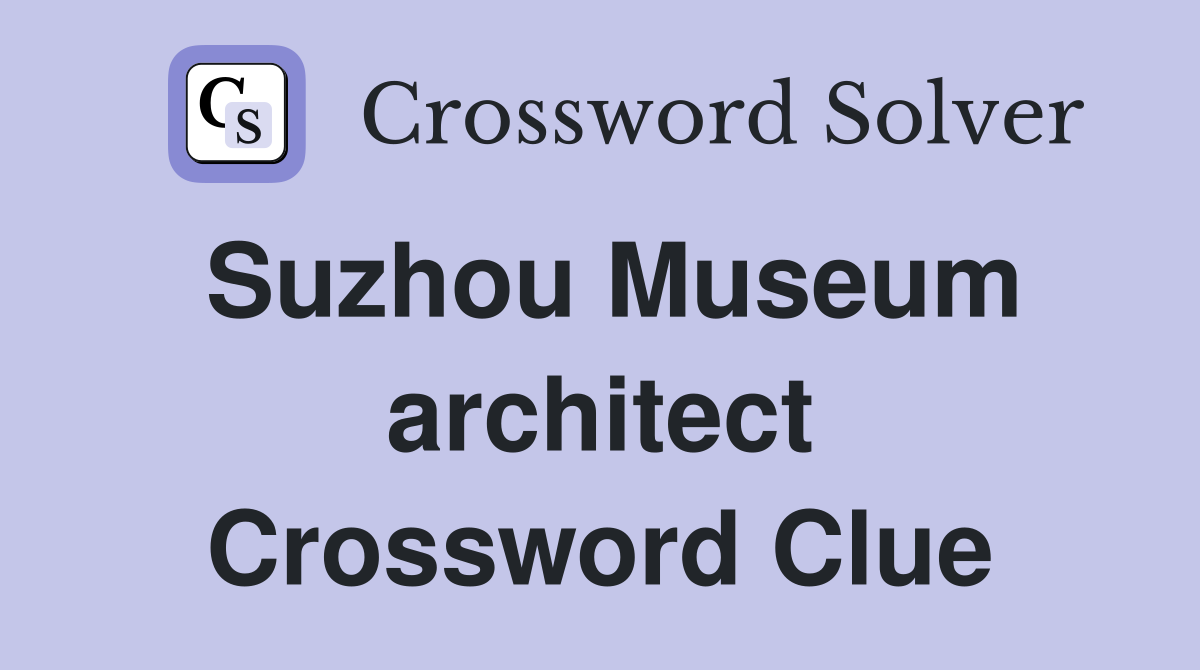 Suzhou Museum architect Crossword Clue