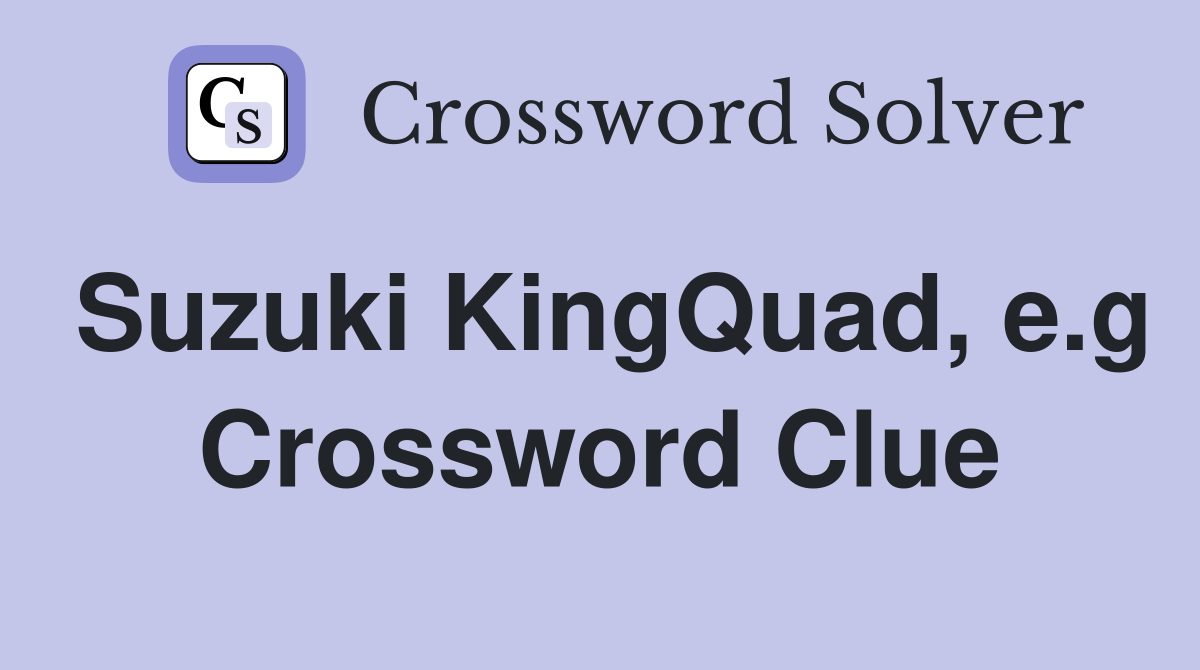 Suzuki KingQuad, e.g Crossword Clue