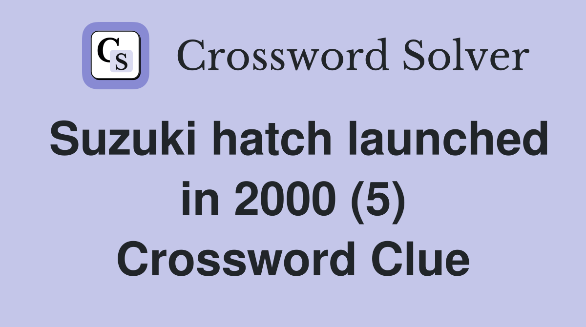 Suzuki hatch launched in 2000 (5) Crossword Clue