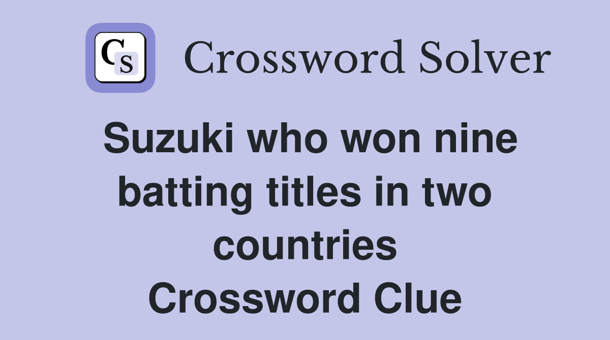 Suzuki who won nine batting titles in two countries Crossword Clue