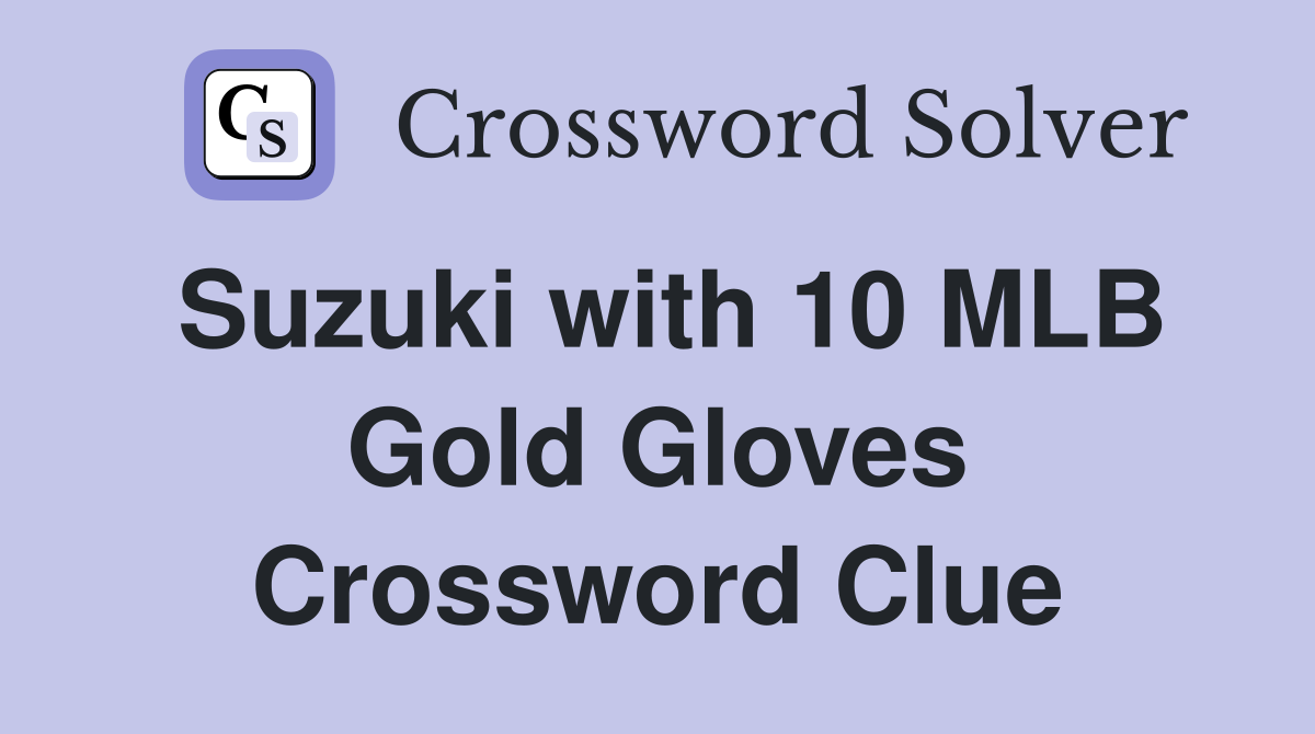Suzuki with 10 MLB Gold Gloves Crossword Clue
