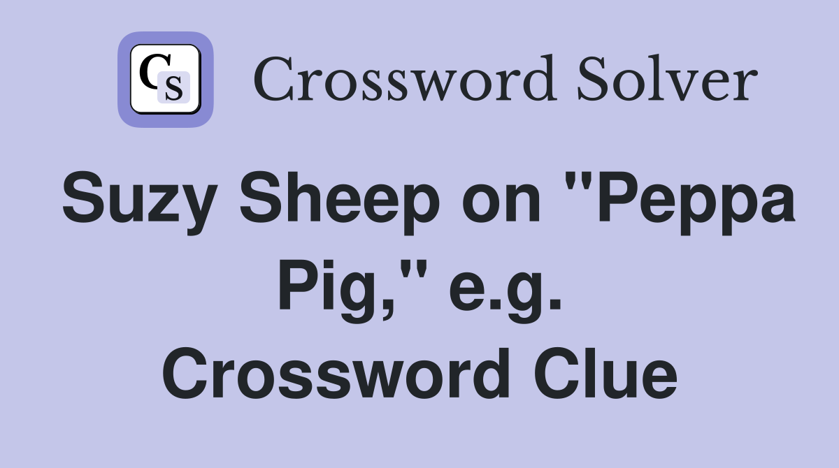 Suzy Sheep on "Peppa Pig," e.g. Crossword Clue