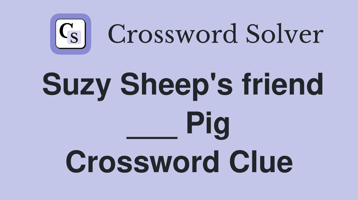 Suzy Sheep's friend ___ Pig Crossword Clue