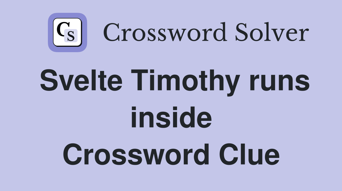 Svelte Timothy runs inside Crossword Clue
