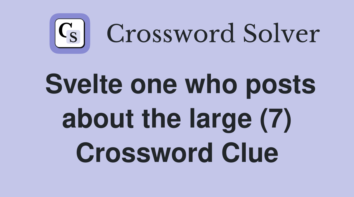 Svelte one who posts about the large (7) Crossword Clue