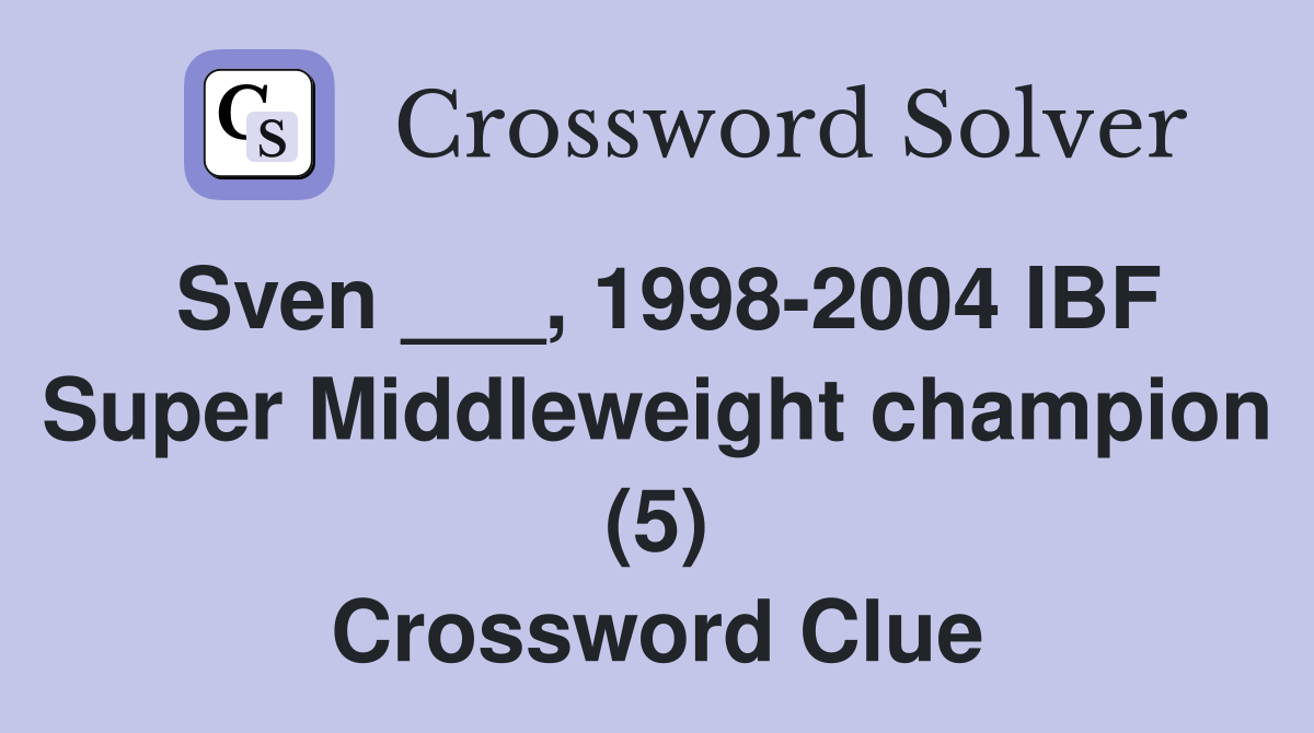 Sven ___, 1998-2004 IBF Super Middleweight champion (5) Crossword Clue