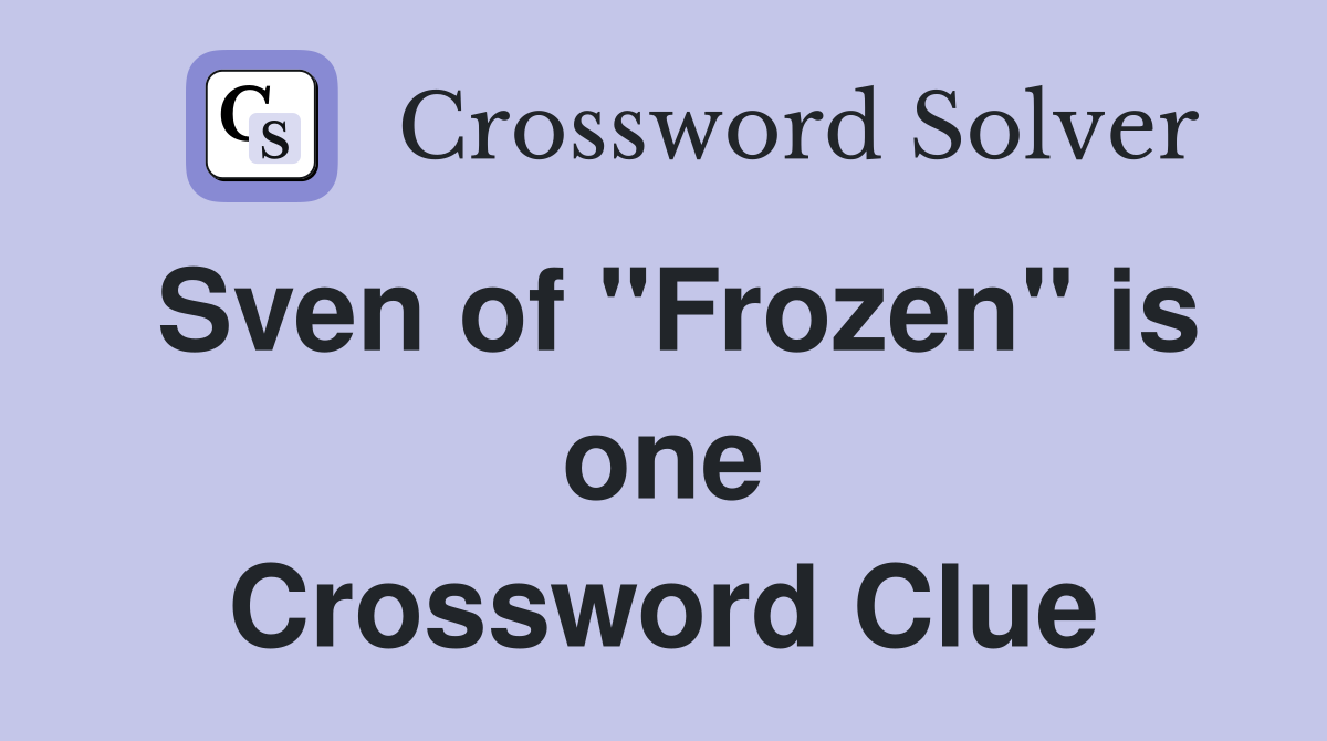 Sven of "Frozen" is one Crossword Clue