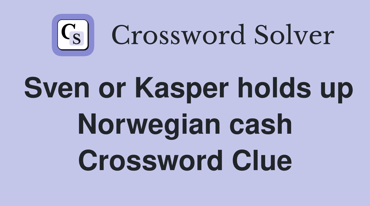 Sven or Kasper holds up Norwegian cash Crossword Clue