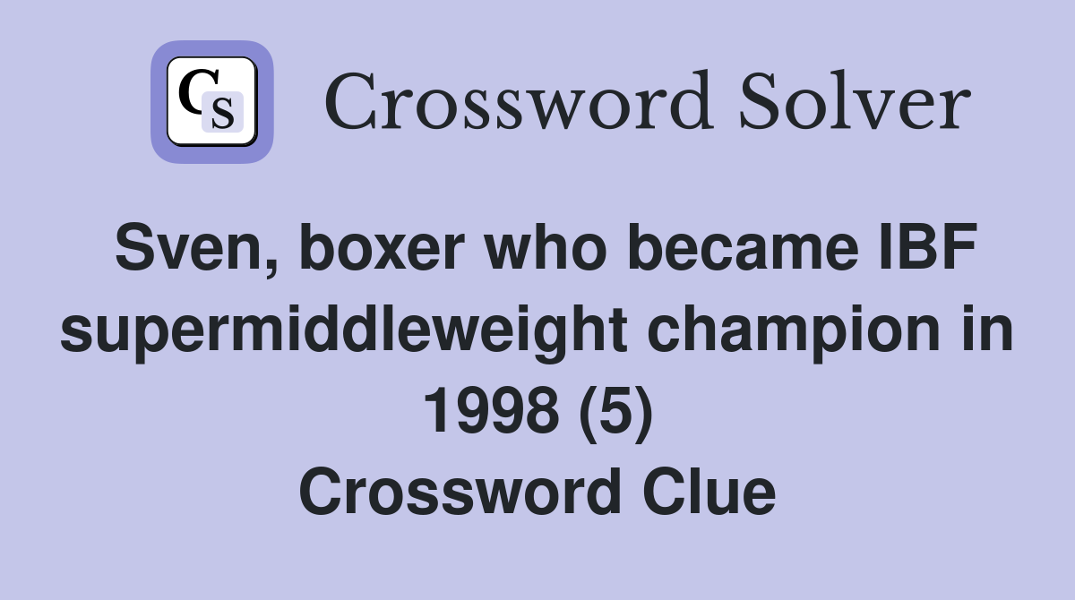 Sven, boxer who became IBF supermiddleweight champion in 1998 (5) Crossword Clue