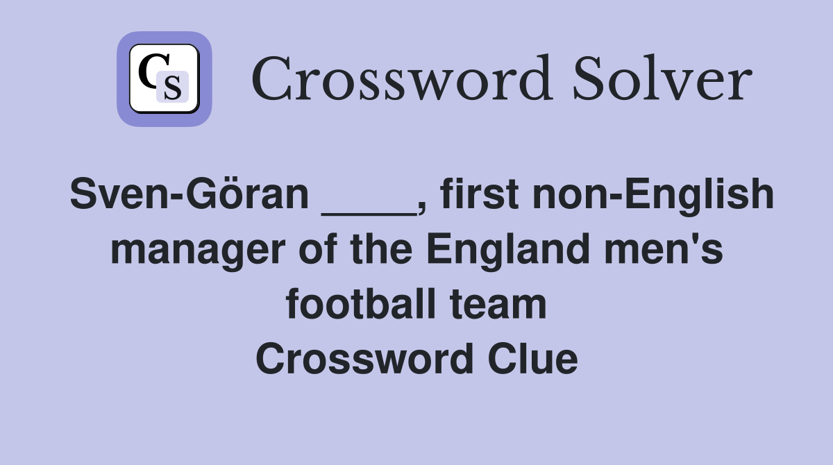Sven-Göran ____, first non-English manager of the England men's football team Crossword Clue