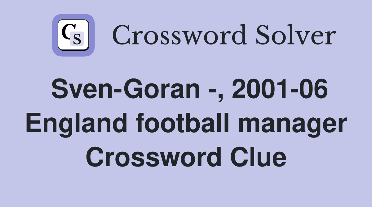 Sven-Goran -, 2001-06 England football manager Crossword Clue