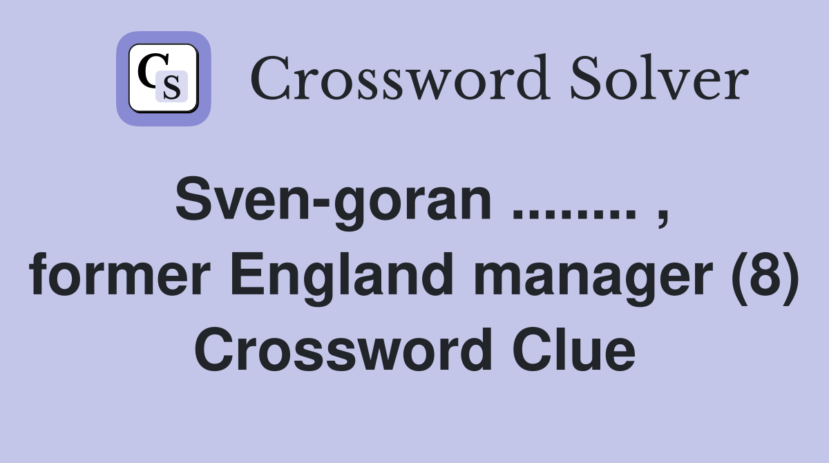 Sven-goran ........ , former England manager (8) Crossword Clue
