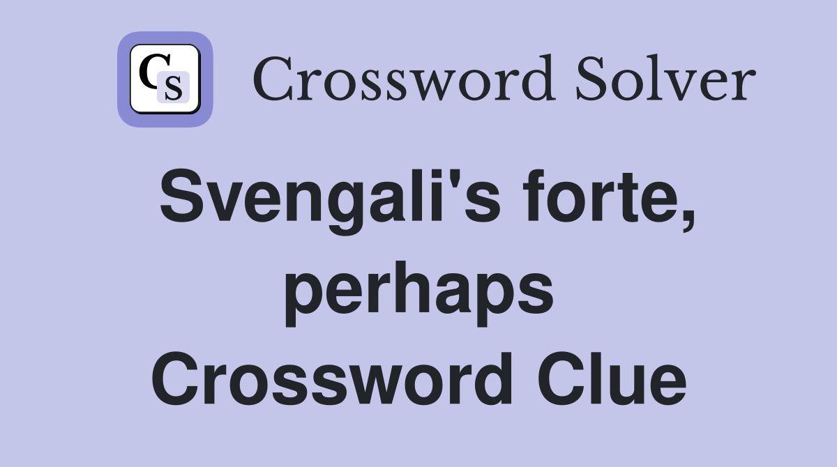 Svengali's forte, perhaps Crossword Clue