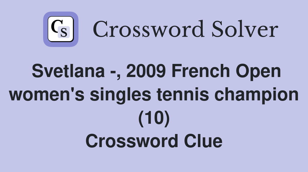Svetlana -, 2009 French Open women's singles tennis champion (10) Crossword Clue