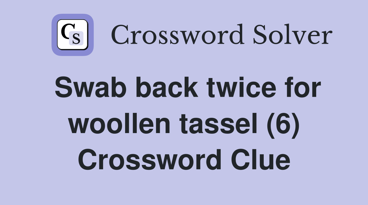 Swab back twice for woollen tassel (6) Crossword Clue