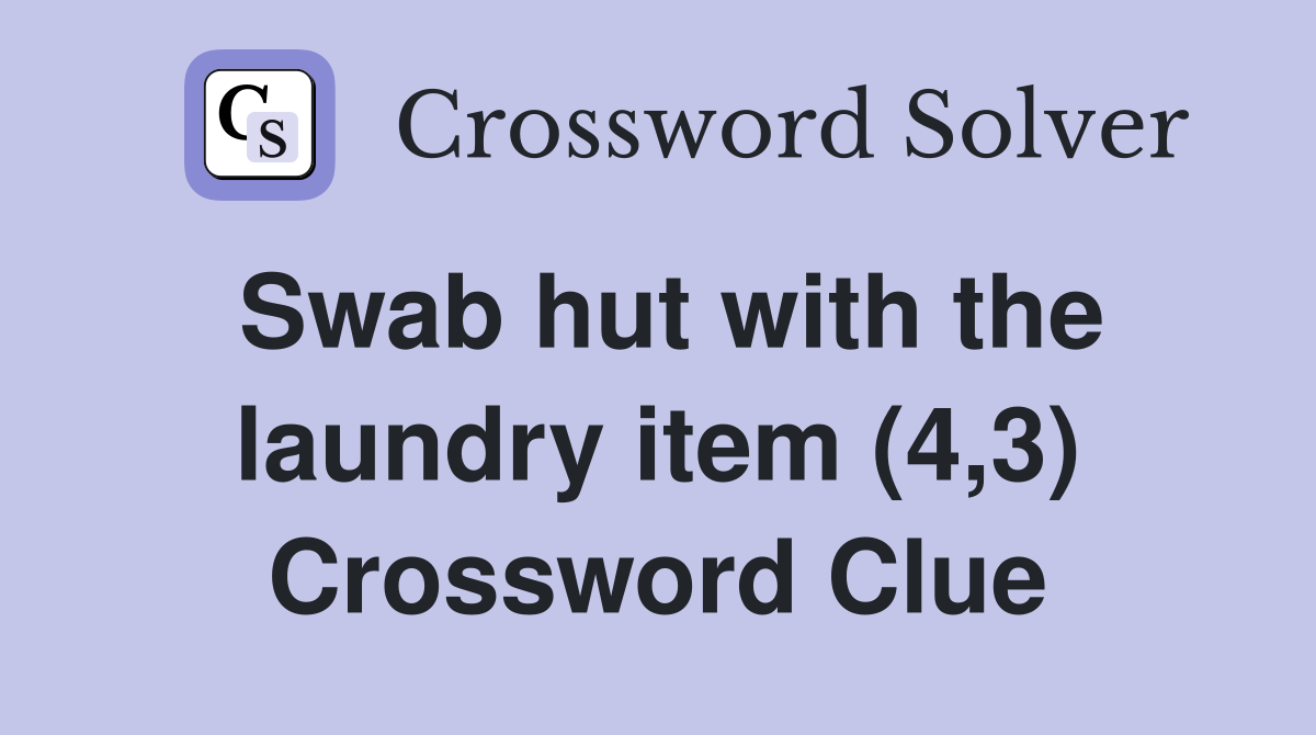 Swab hut with the laundry item (4,3) Crossword Clue