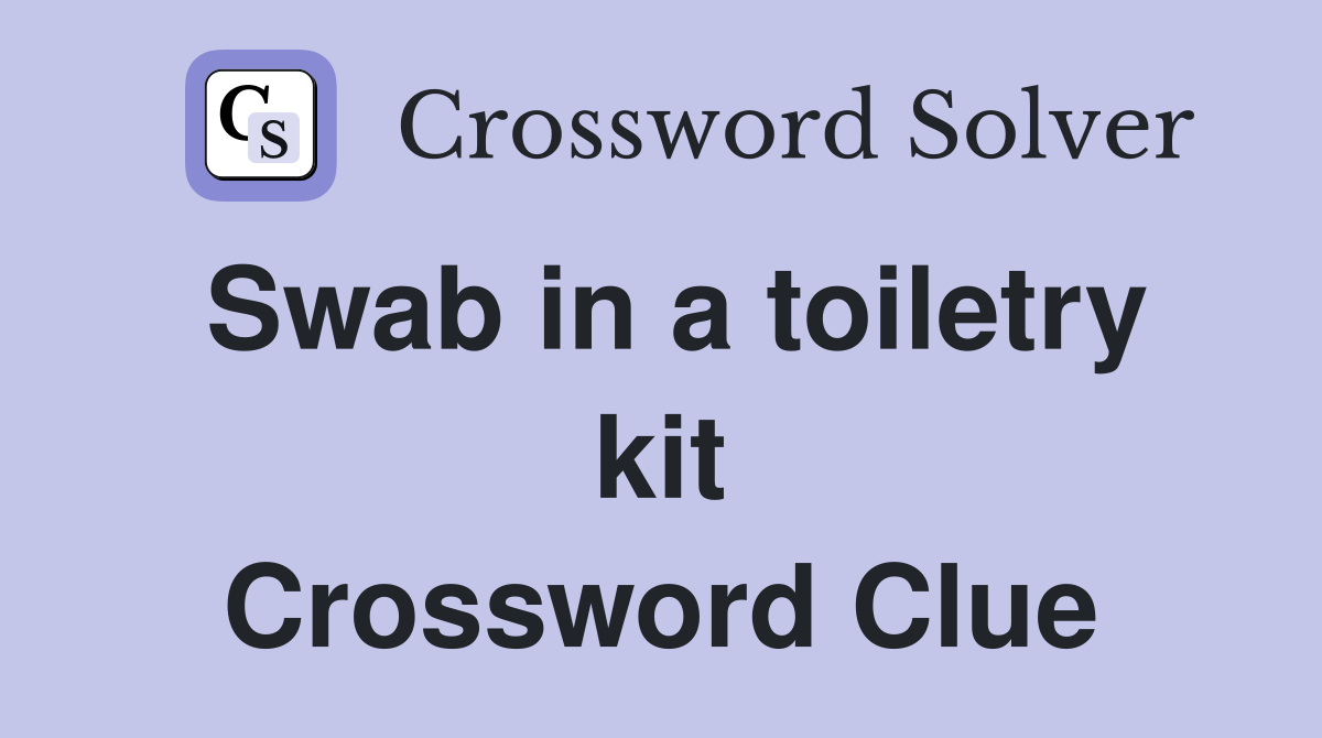 Swab in a toiletry kit Crossword Clue