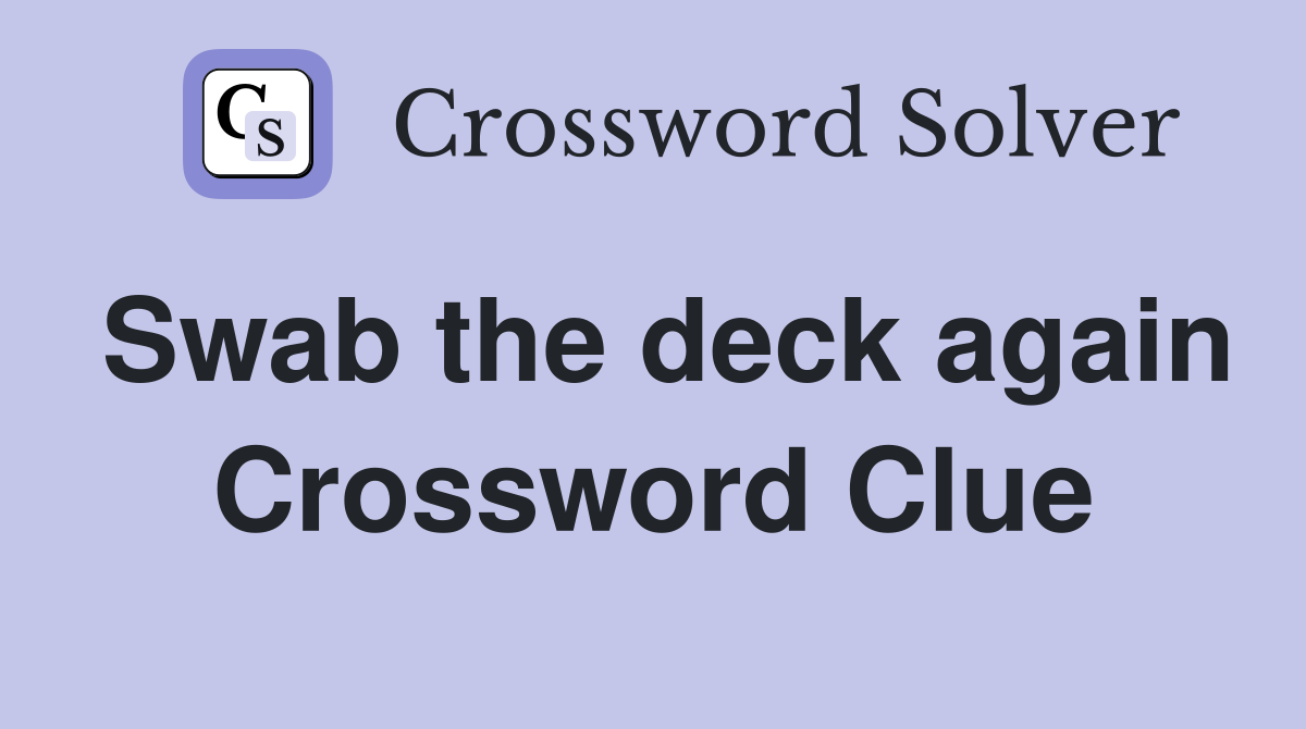 Swab the deck again Crossword Clue